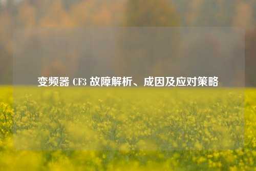 变频器 CF3 故障解析、成因及应对策略