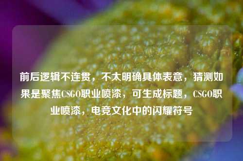前后逻辑不连贯，不太明确具体表意，猜测如果是聚焦CSGO职业喷漆，可生成标题，CSGO职业喷漆，电竞文化中的闪耀符号