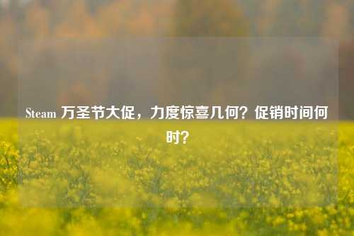 Steam 万圣节大促，力度惊喜几何？促销时间何时？