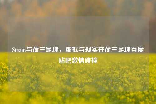 Steam与荷兰足球，虚拟与现实在荷兰足球百度贴吧激情碰撞