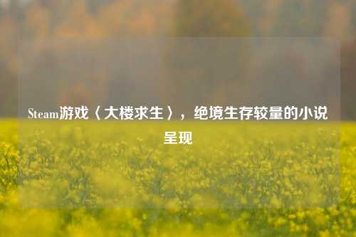 Steam游戏〈大楼求生〉，绝境生存较量的小说呈现